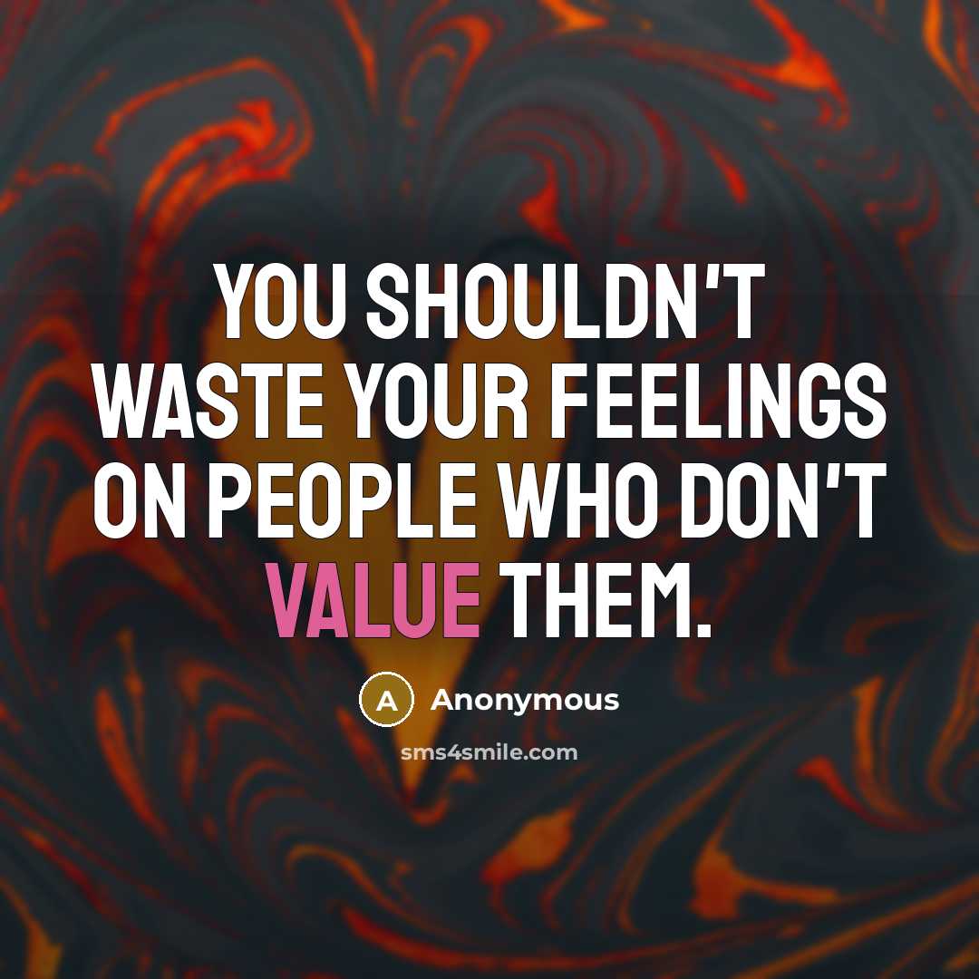 “You shouldn't waste your feelings on people who don't value them.” quote by Anonymous