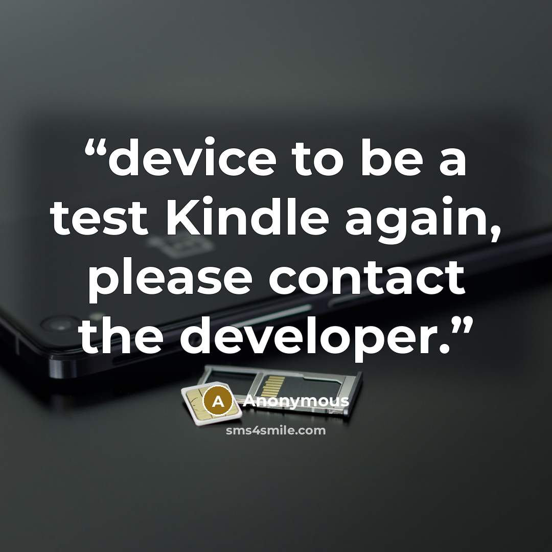 “device to be a test Kindle again, please contact the developer.” quote by Anonymous
