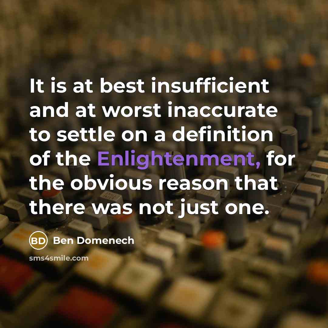 “It is at best insufficient and at worst inaccurate to settle on a definition of the Enlightenment, for the obvious reason that there was not just one.” quote by Ben Domenech
