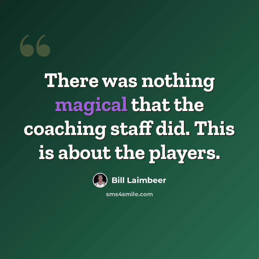 “There was nothing magical that the coaching staff did. This is about the players.” quote by Bill Laimbeer