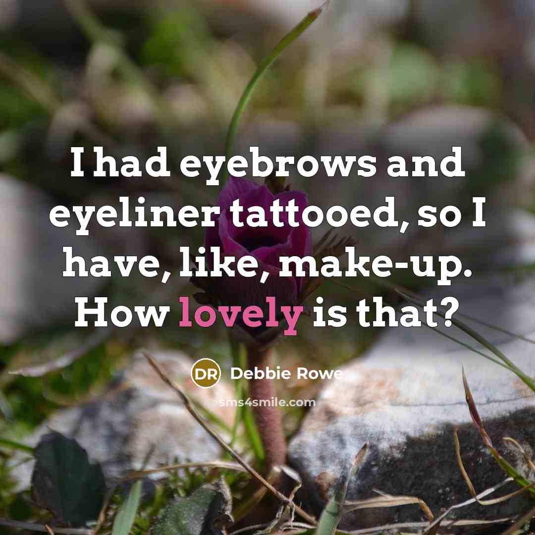 “I had eyebrows and eyeliner tattooed, so I have, like, make-up. How lovely is that?” quote by Debbie Rowe