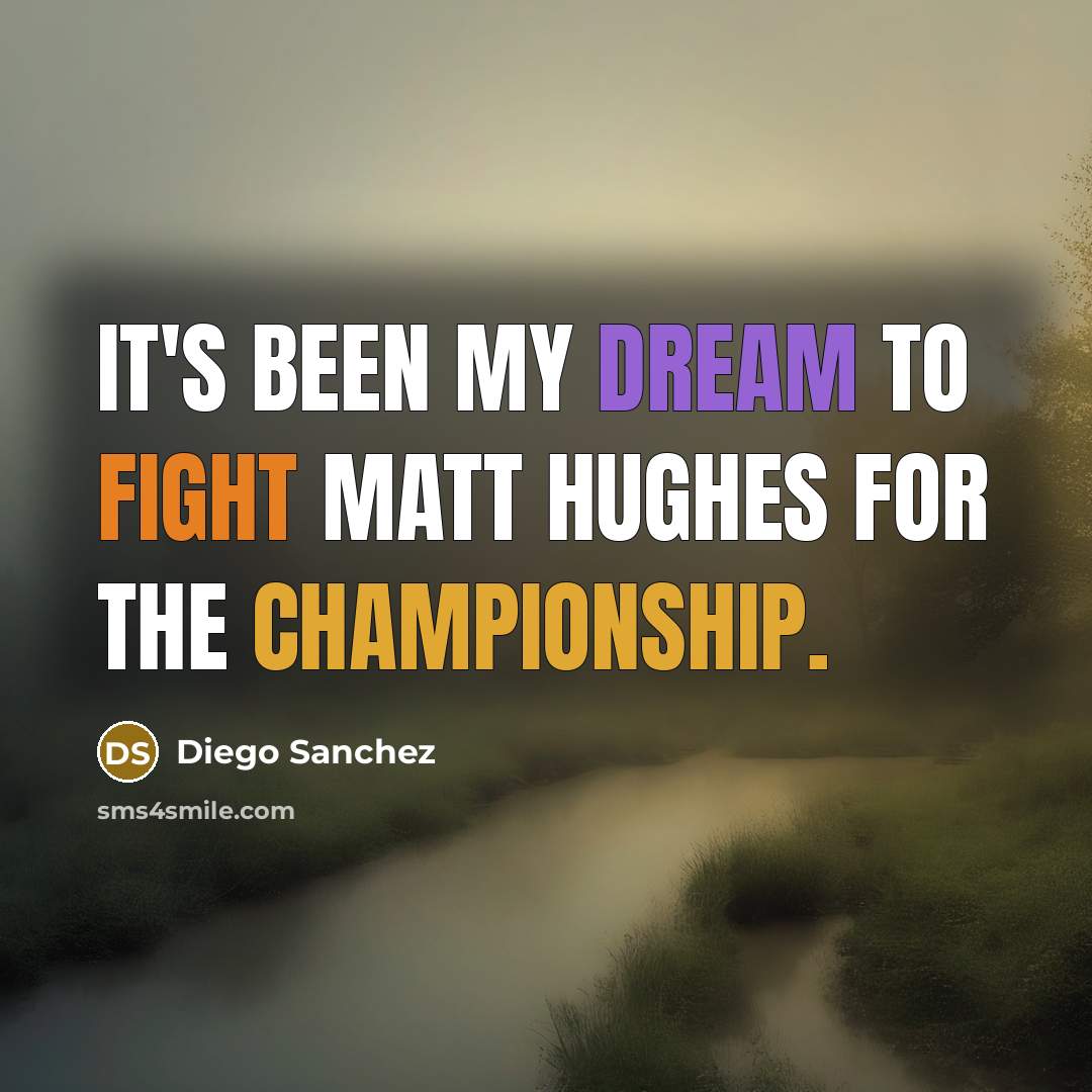 “It's been my dream to fight Matt Hughes for the championship.” quote by Diego Sanchez