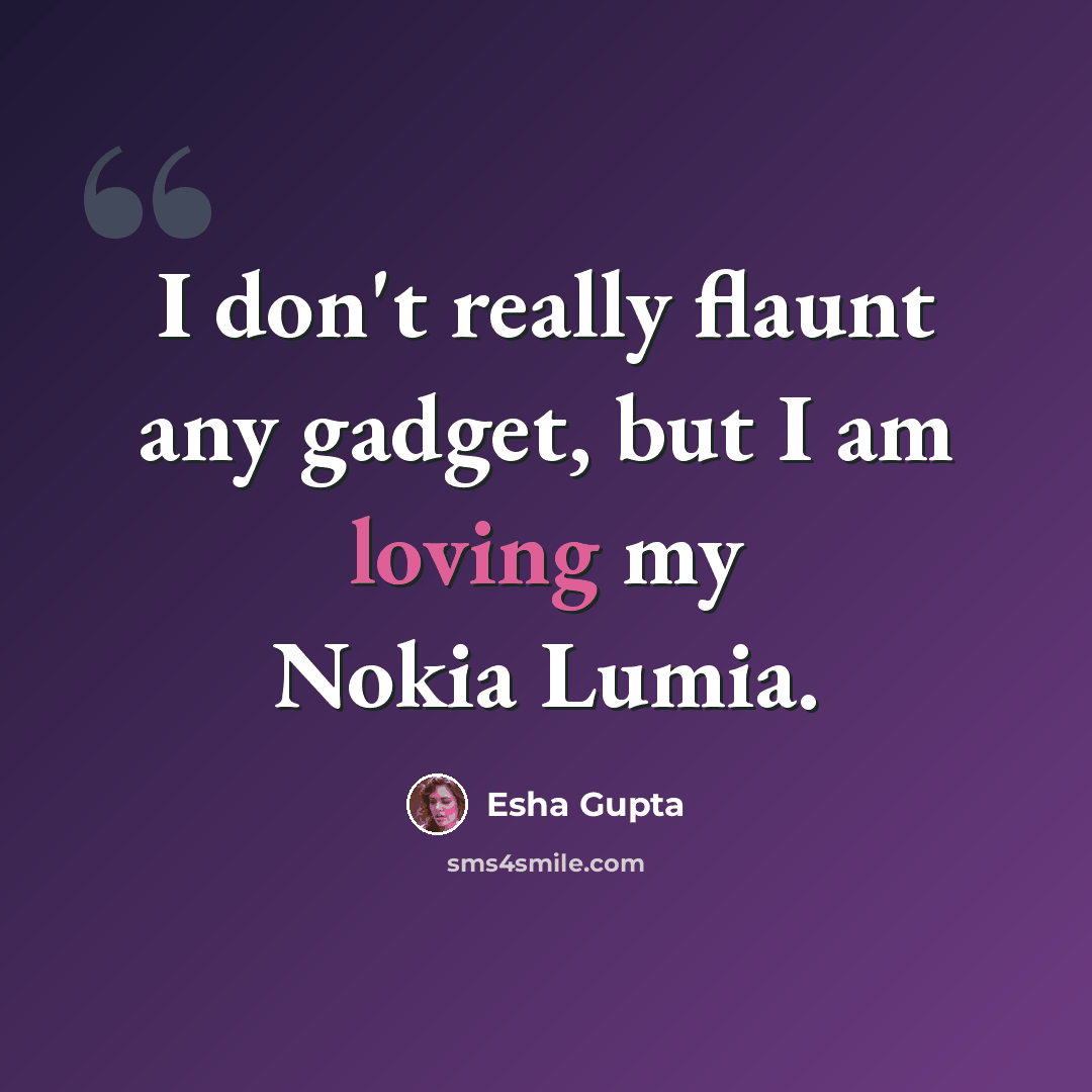 “I don't really flaunt any gadget, but I am loving my Nokia Lumia.” quote by Esha Gupta