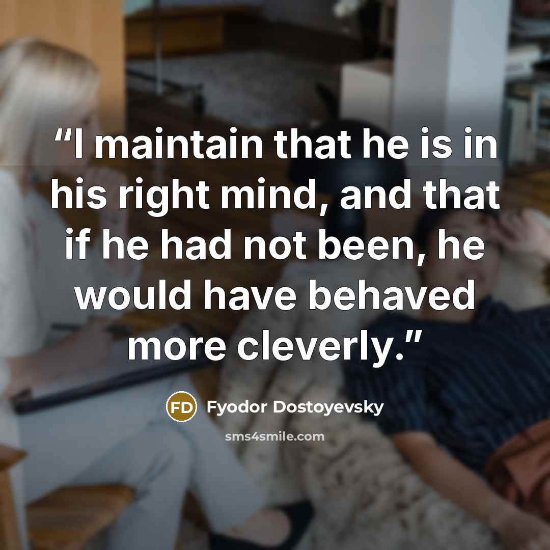 “I maintain that he is in his right mind, and that if he had not been, he would have behaved more cleverly.” quote by Fyodor Dostoyevsky