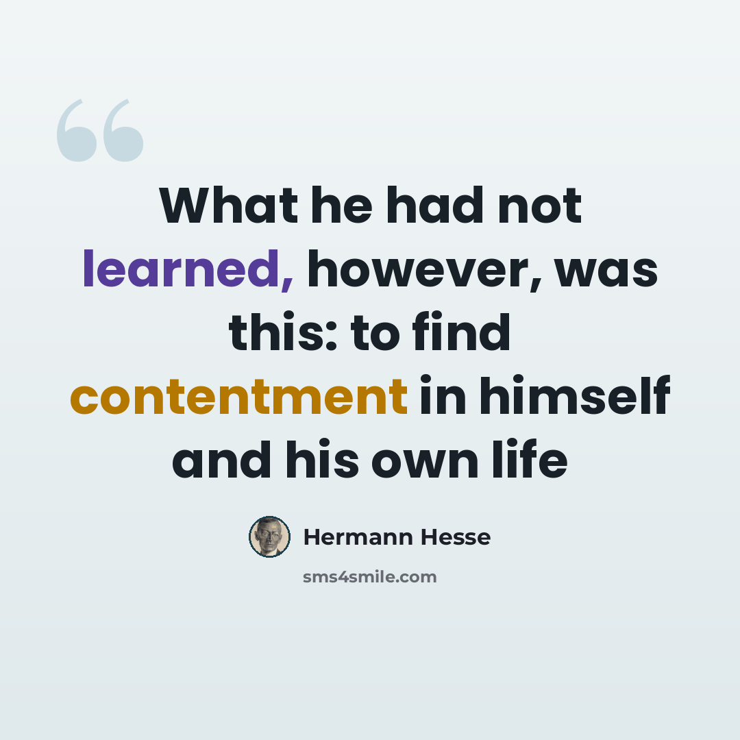 “What he had not learned, however, was this: to find contentment in himself and his own life” quote by Hermann Hesse