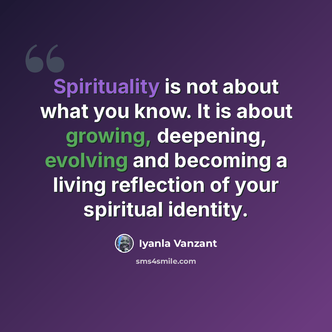 “Spirituality is not about what you know. It is about growing, deepening, evolving and becoming a living reflection of your spiritual identity.” quote by Iyanla Vanzant