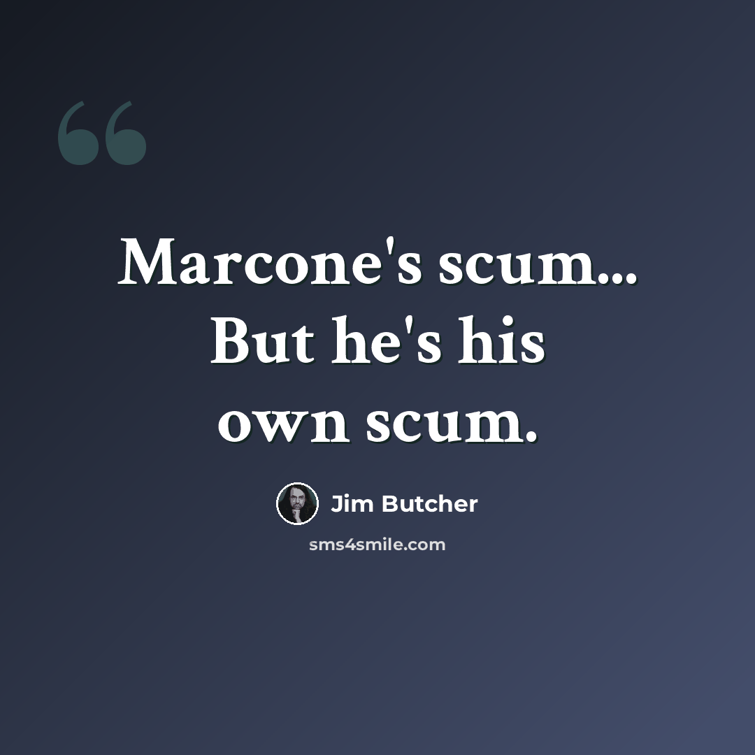 “Marcone's scum... But he's his own scum.” quote by Jim Butcher