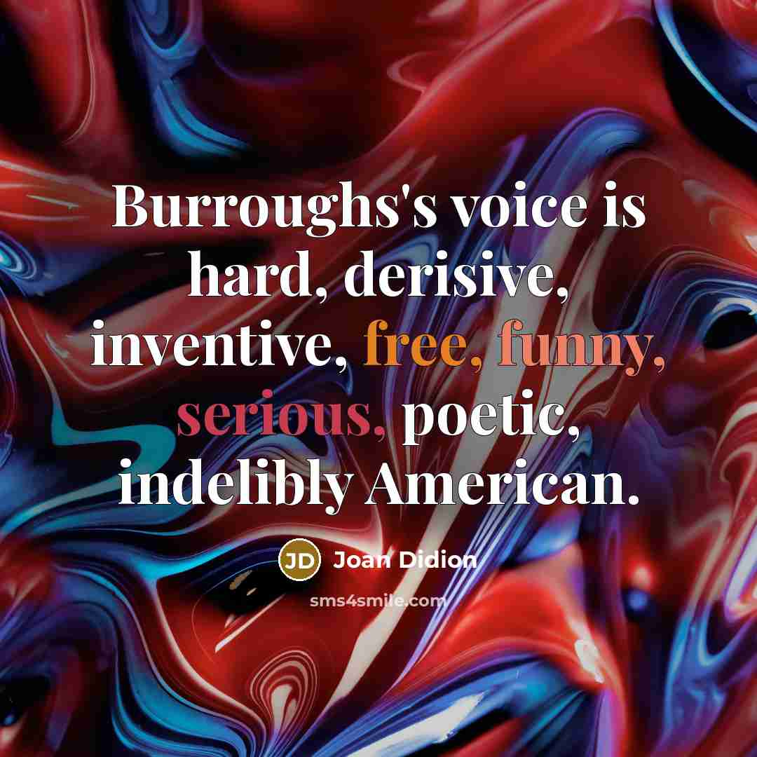 “Burroughs's voice is hard, derisive, inventive, free, funny, serious, poetic, indelibly American.” quote by Joan Didion