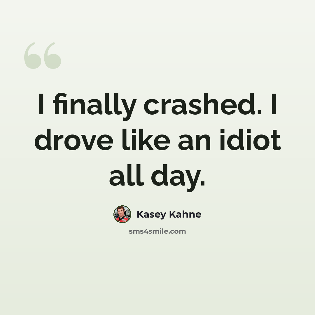 “I finally crashed. I drove like an idiot all day.” quote by Kasey Kahne