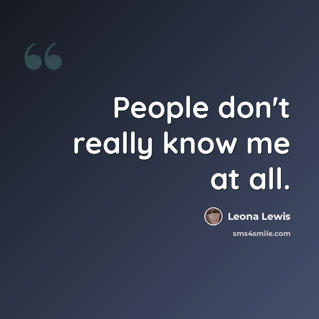 “People don't really know me at all.” quote by Leona Lewis
