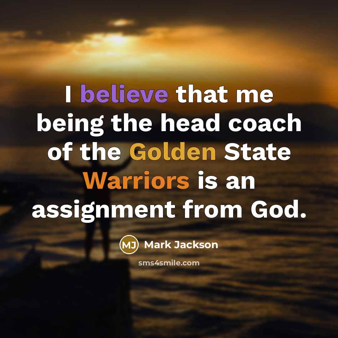 “I believe that me being the head coach of the Golden State Warriors is an assignment from God.” quote by Mark Jackson