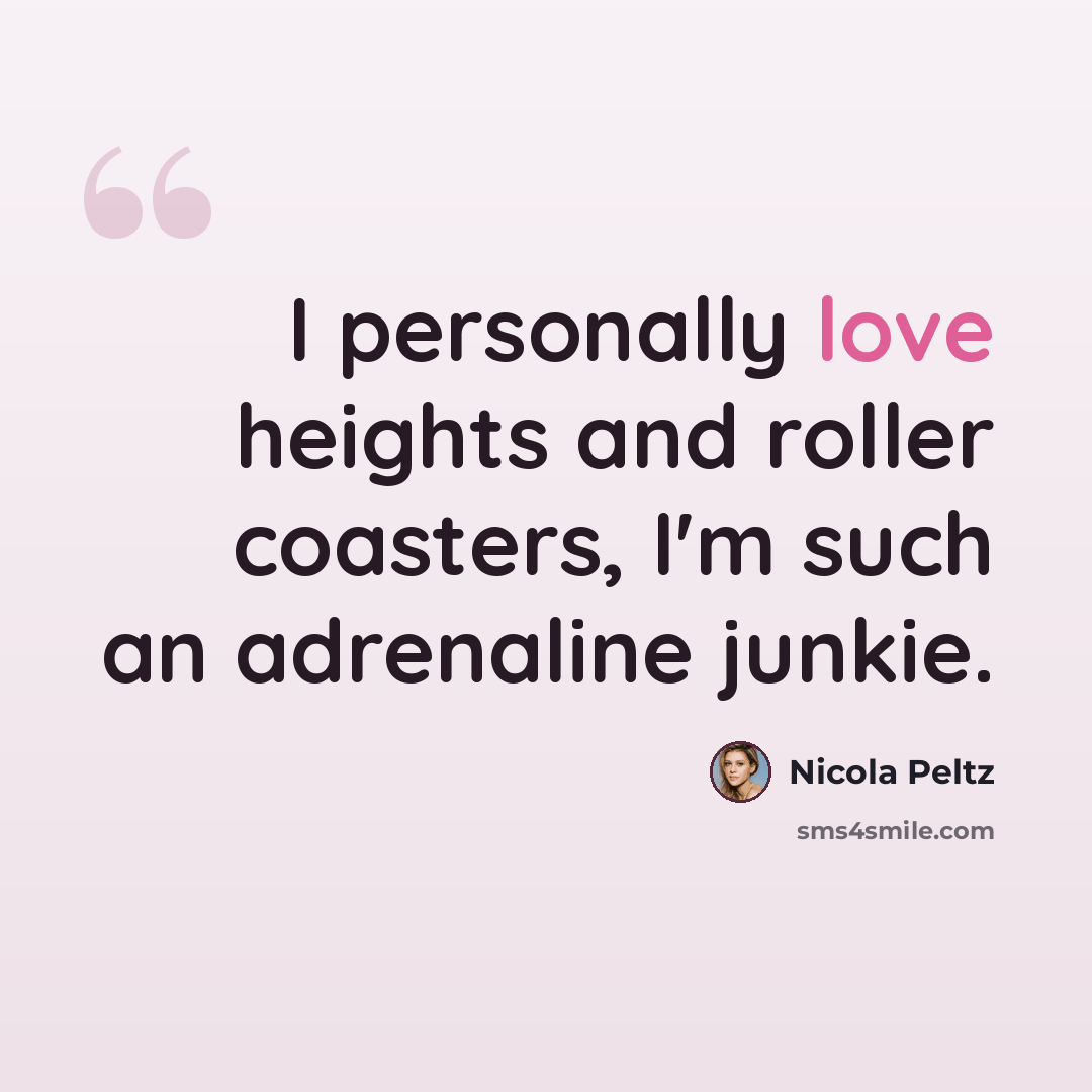 “I personally love heights and roller coasters, I'm such an adrenaline junkie.” quote by Nicola Peltz
