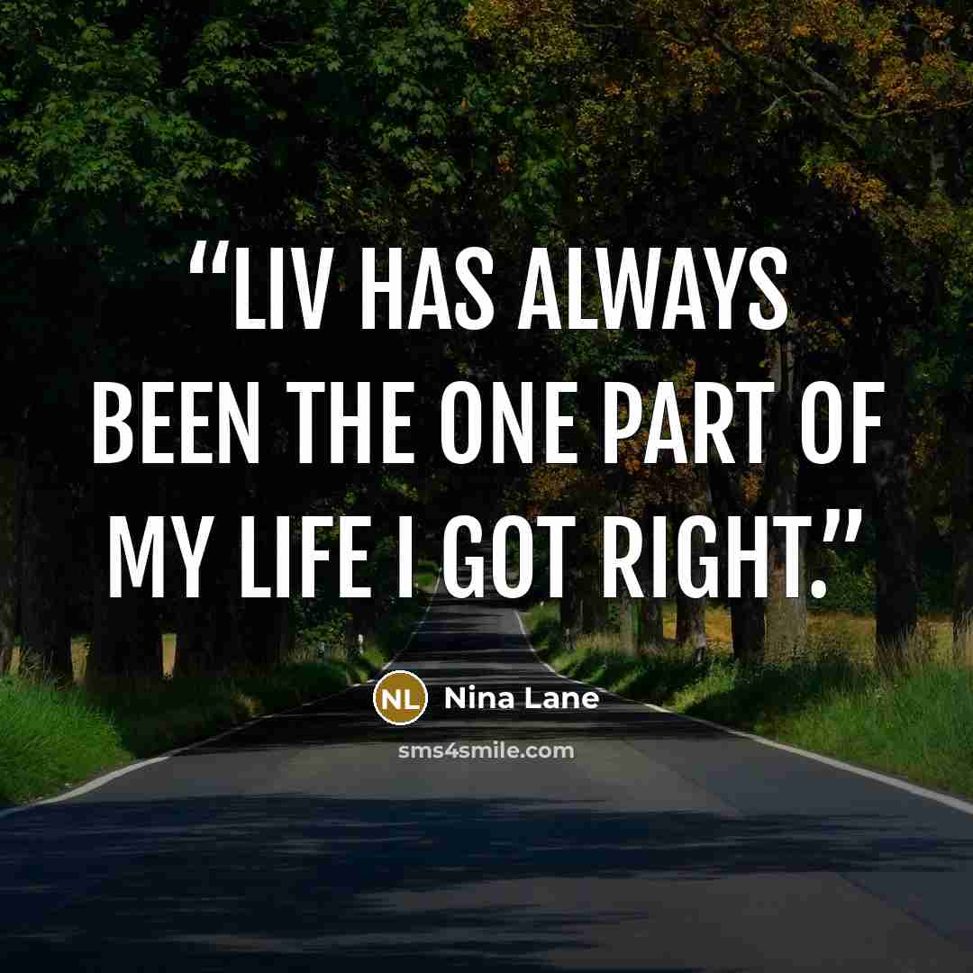 “Liv has always been the one part of my life I got right.” quote by Nina Lane