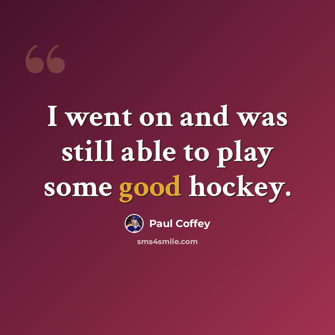 “I went on and was still able to play some good hockey.” quote by Paul Coffey