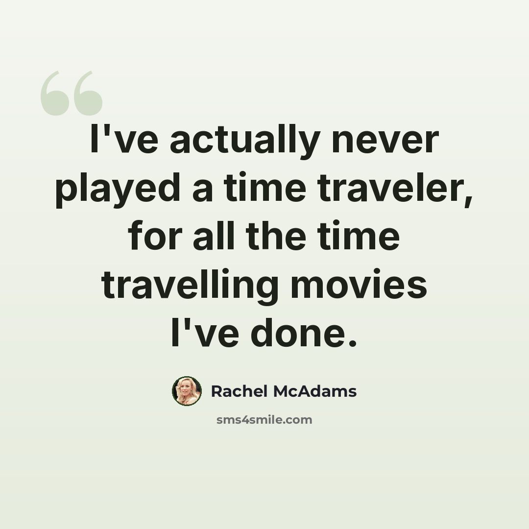 “I've actually never played a time traveler, for all the time travelling movies I've done.” quote by Rachel McAdams