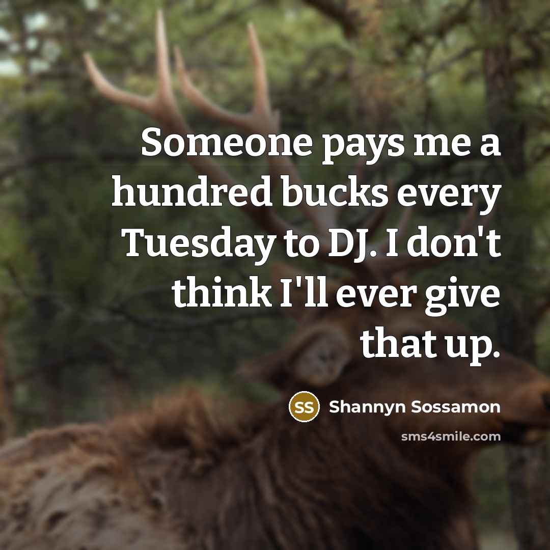 “Someone pays me a hundred bucks every Tuesday to DJ. I don't think I'll ever give that up.” quote by Shannyn Sossamon