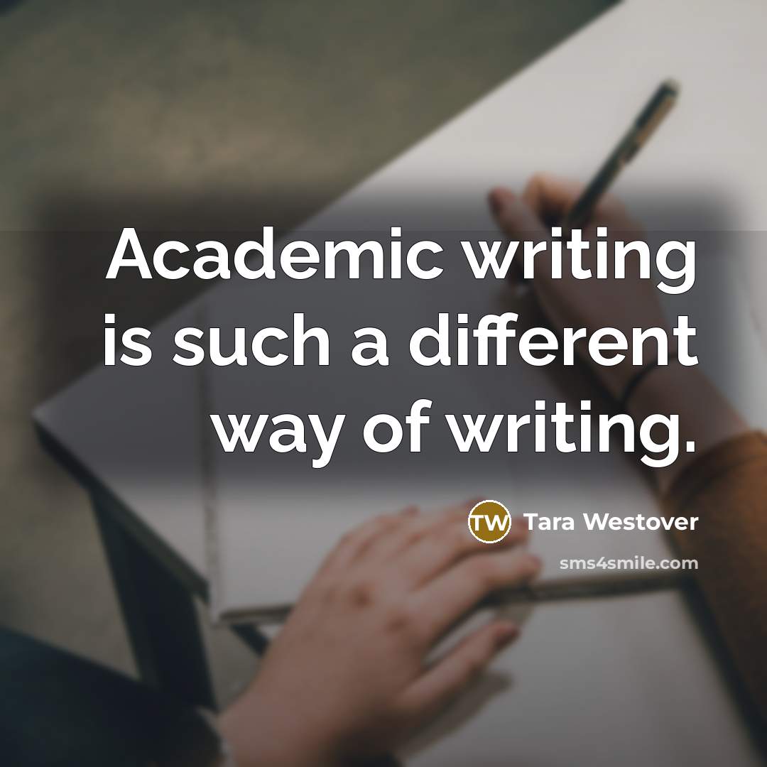 “Academic writing is such a different way of writing.” quote by Tara Westover