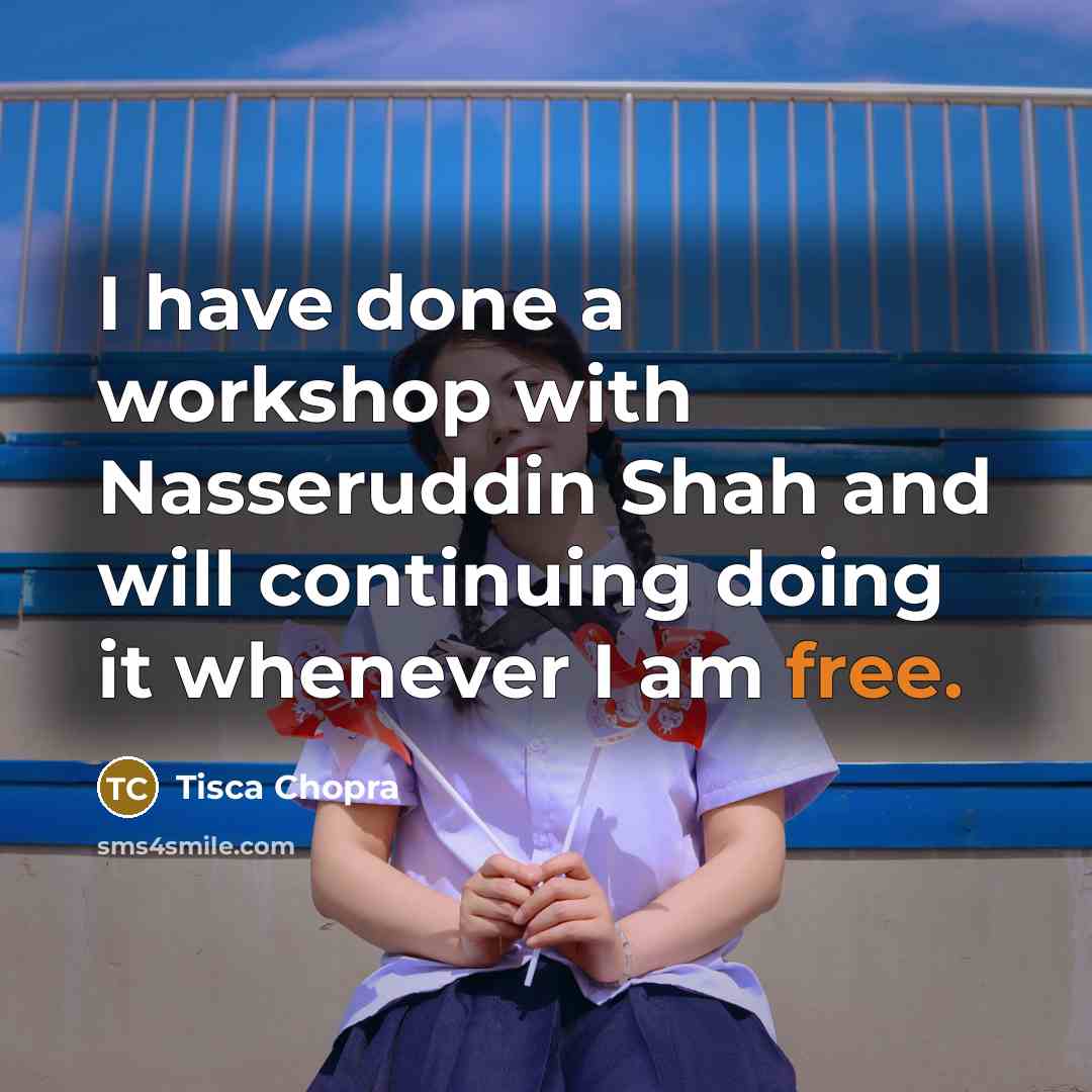 “I have done a workshop with Nasseruddin Shah and will continuing doing it whenever I am free.” quote by Tisca Chopra