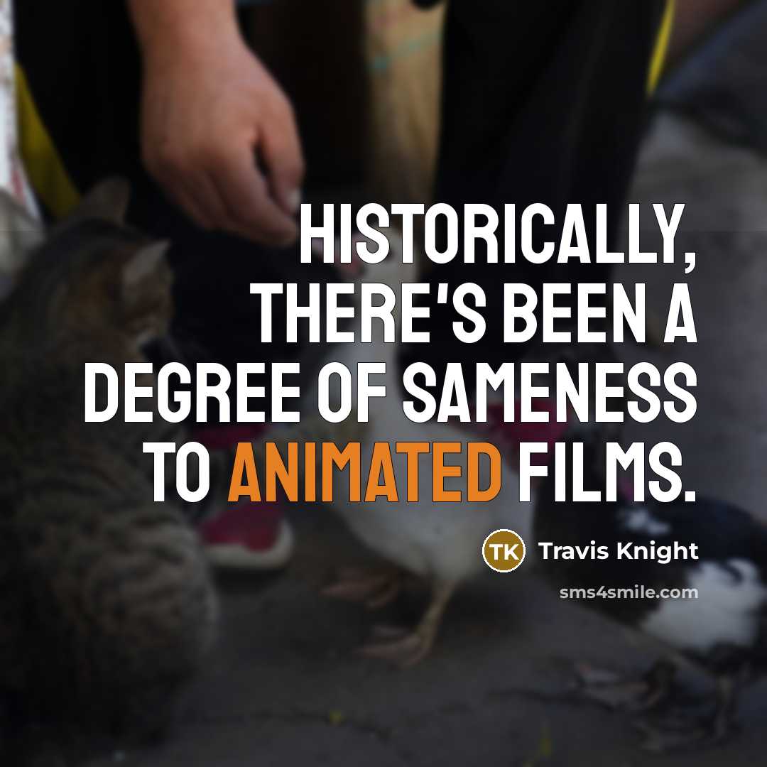 “Historically, there's been a degree of sameness to animated films.” quote by Travis Knight