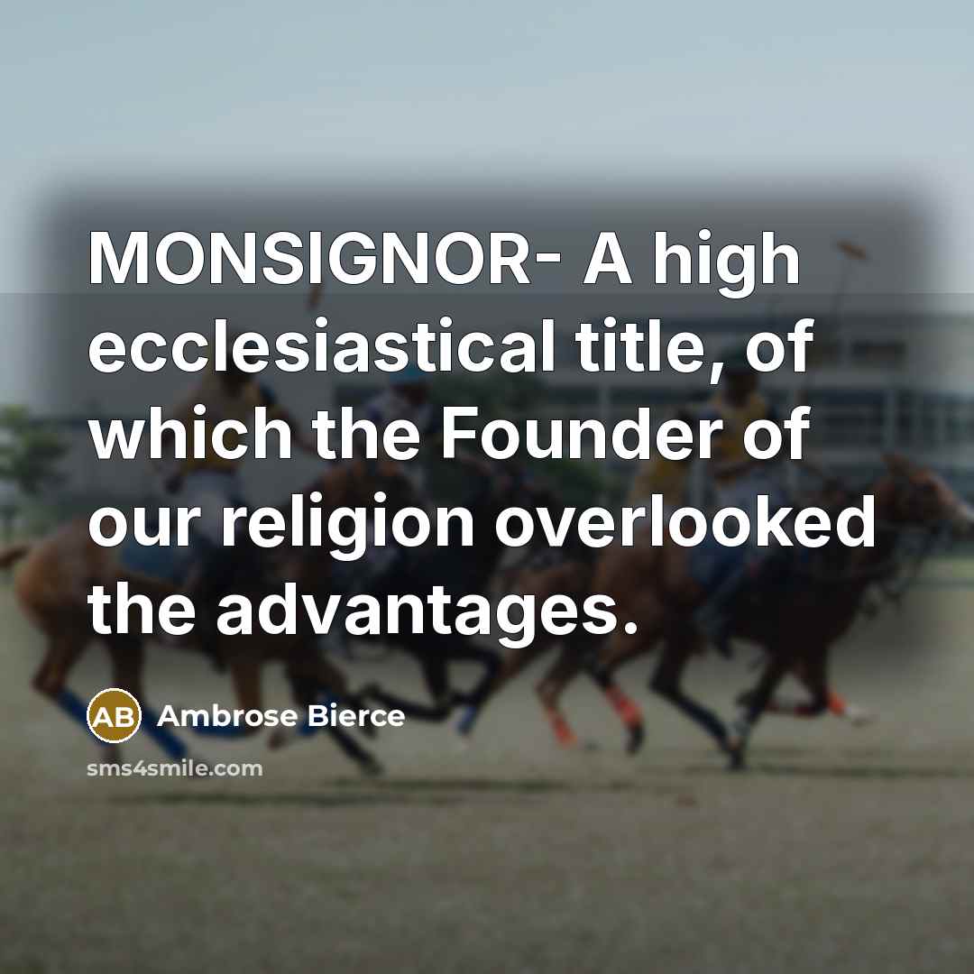 “MONSIGNOR- A high ecclesiastical title, of which the Founder of our religion overlooked the advantages.” quote by Ambrose Bierce