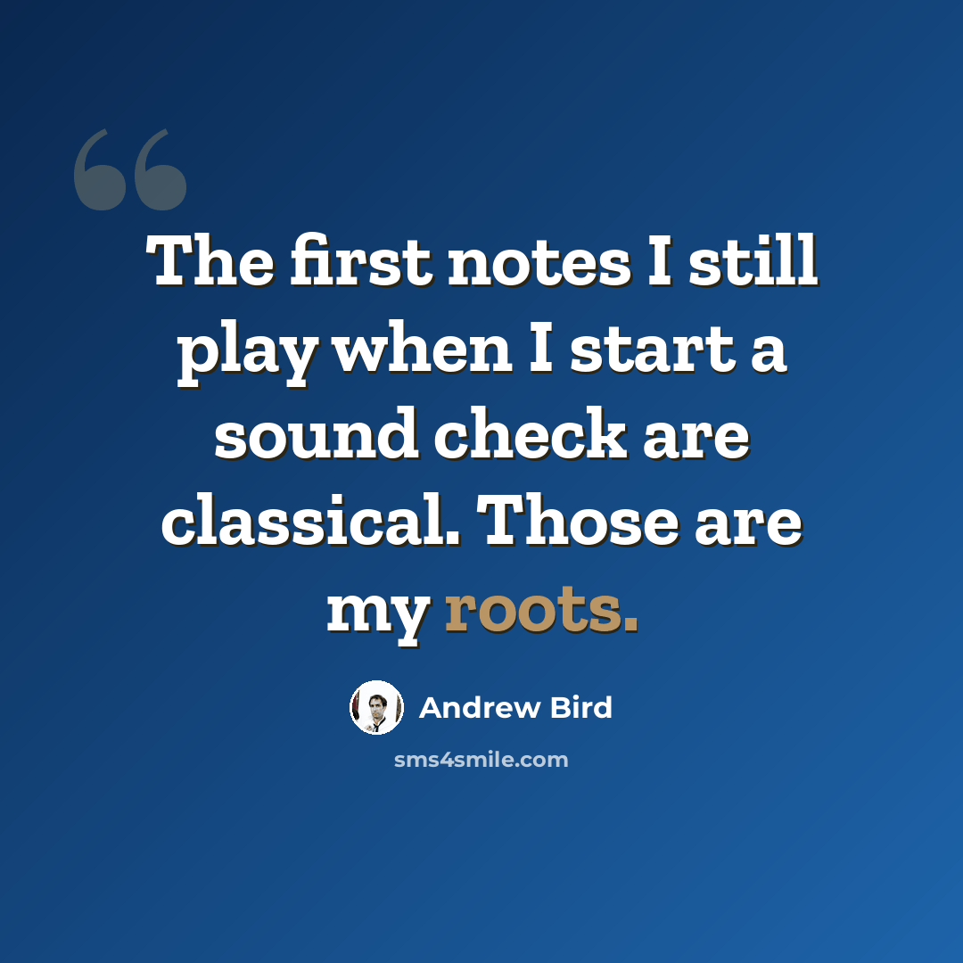 “The first notes I still play when I start a sound check are classical. Those are my roots.” quote by Andrew Bird