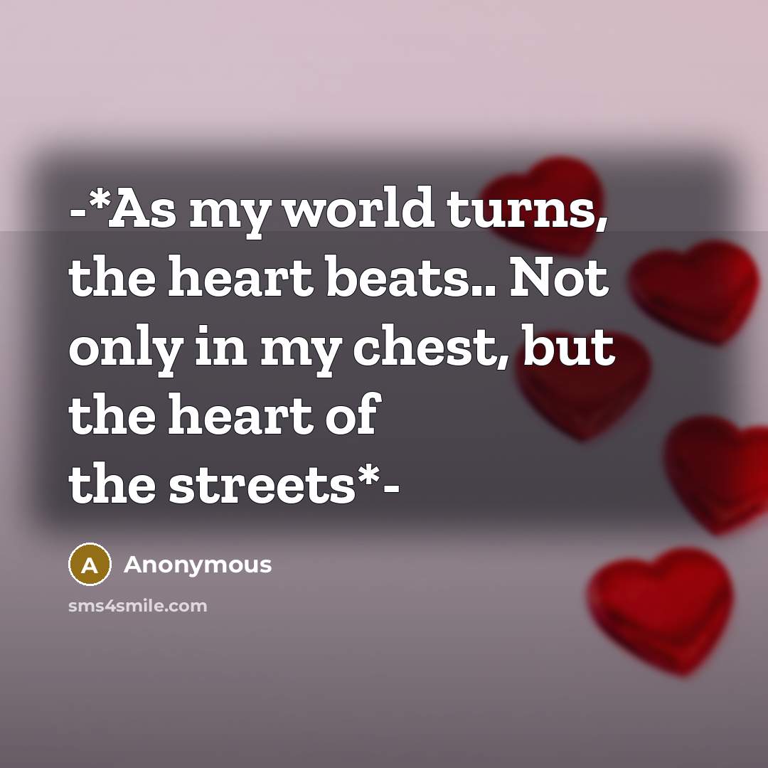 “-*As my world turns, the heart beats.. Not only in my chest, but the heart of the streets*-” quote by Anonymous