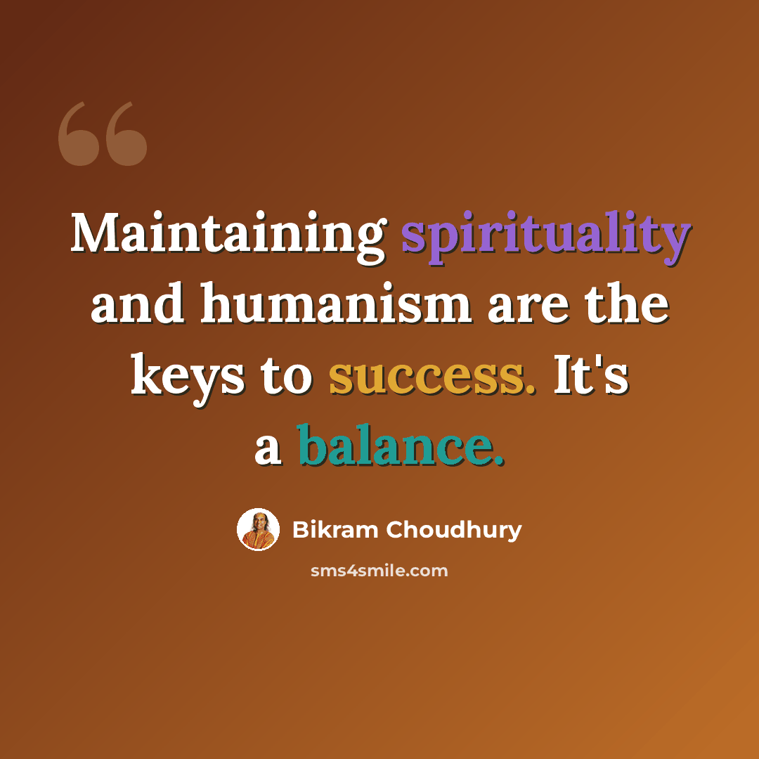 “Maintaining spirituality and humanism are the keys to success. It's a balance.” quote by Bikram Choudhury