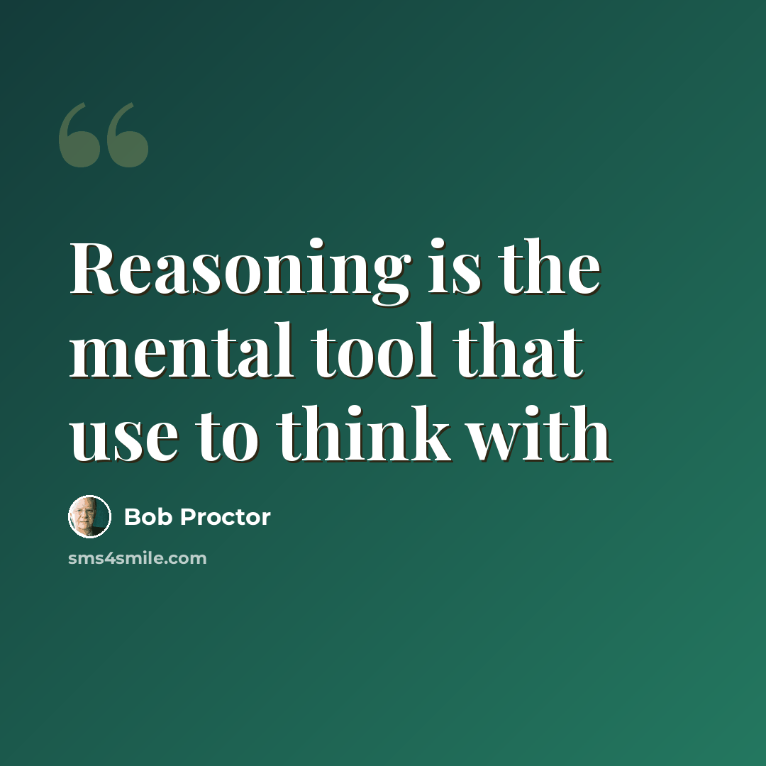 “Reasoning is the mental tool that use to think with” quote by Bob Proctor