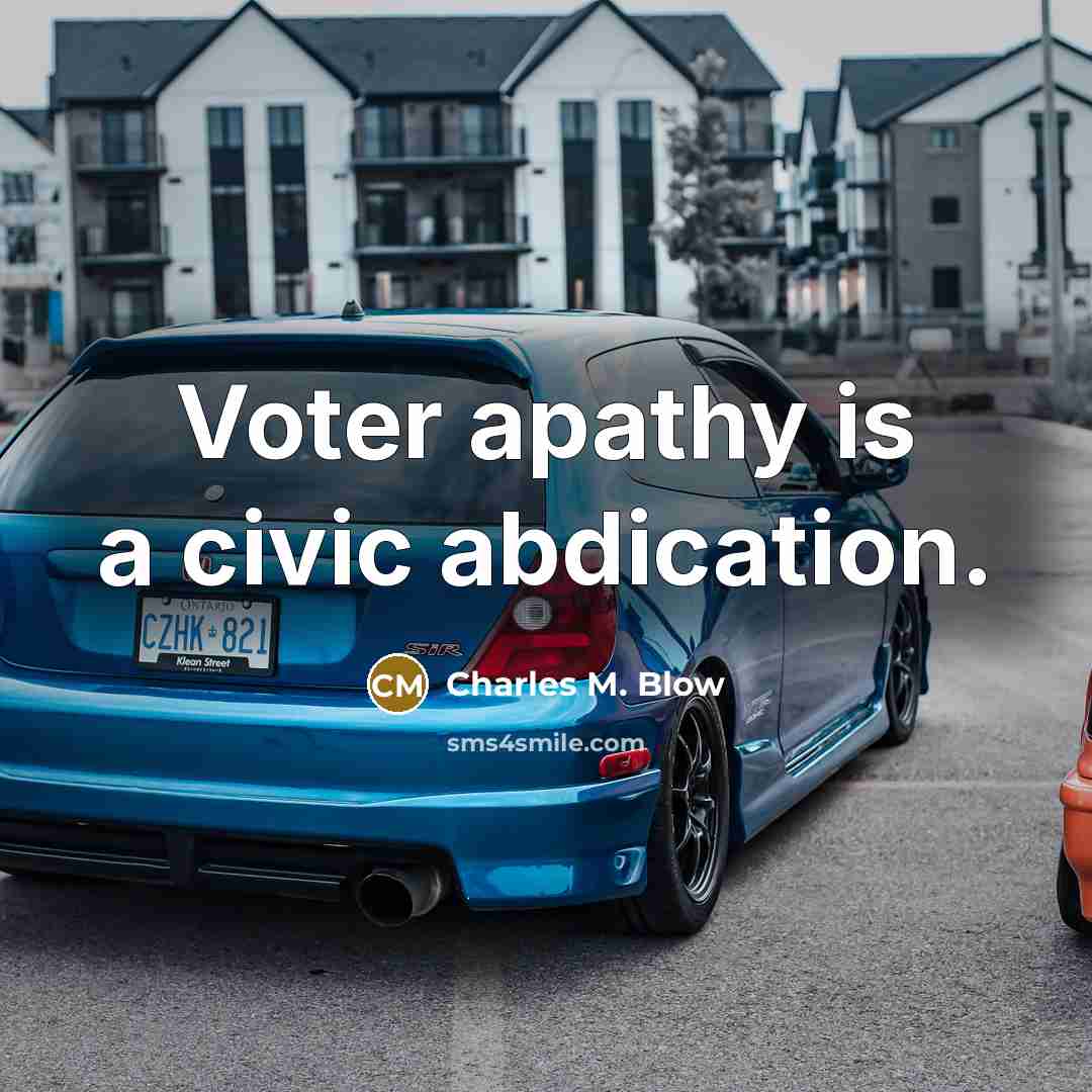 “Voter apathy is a civic abdication.” quote by Charles M. Blow