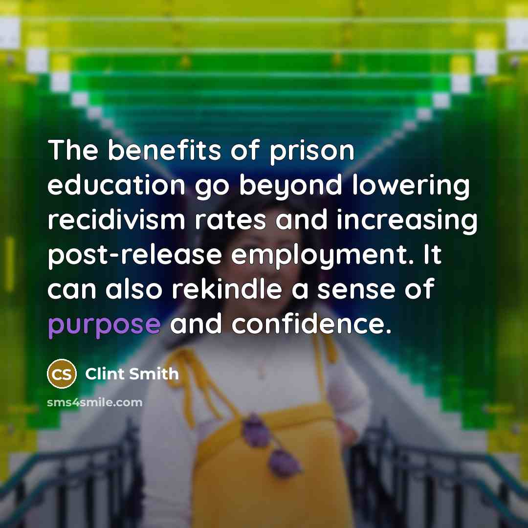 “The benefits of prison education go beyond lowering recidivism rates and increasing post-release employment. It can also rekindle a sense of purpose and confidence.” quote by Clint Smith