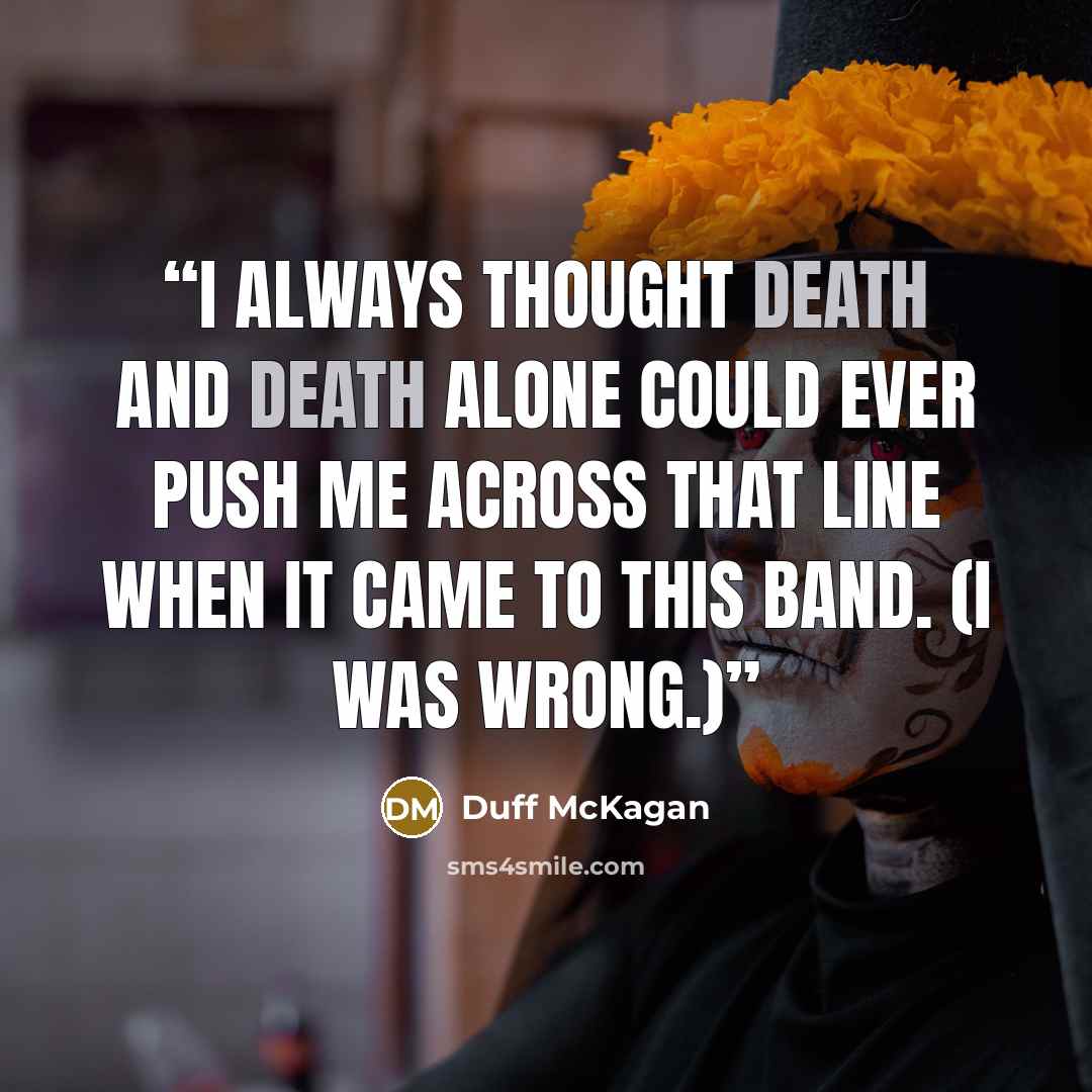 “I always thought death and death alone could ever push me across that line when it came to this band. (I was wrong.)” quote by Duff McKagan