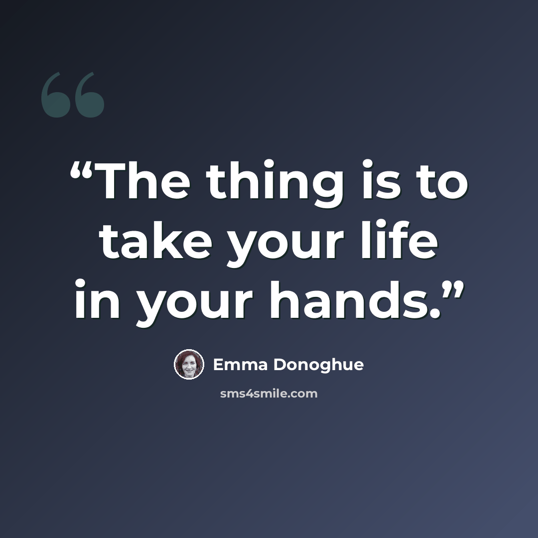 “The thing is to take your life in your hands.” quote by Emma Donoghue