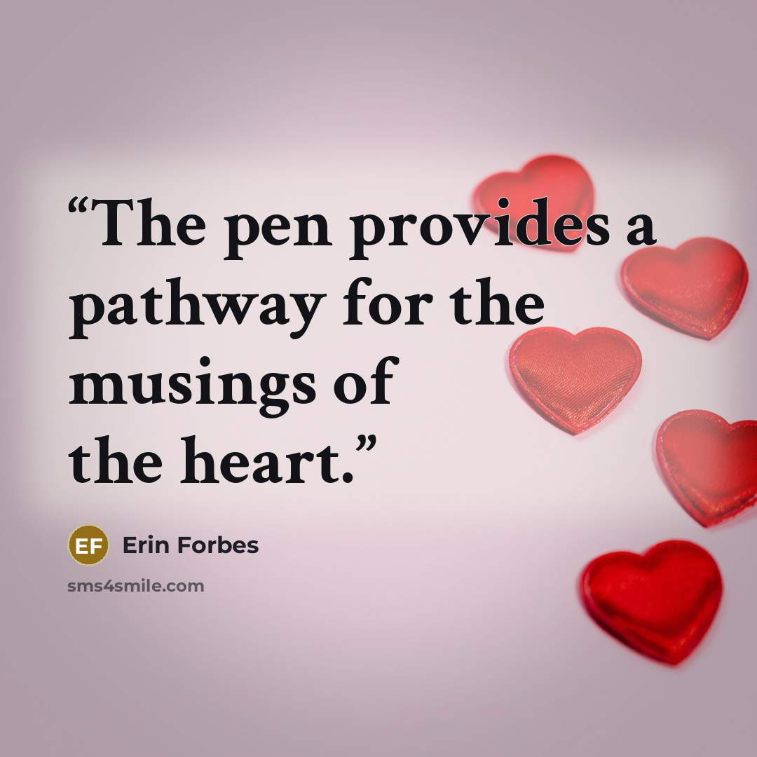 “The pen provides a pathway for the musings of the heart.” quote by Erin Forbes