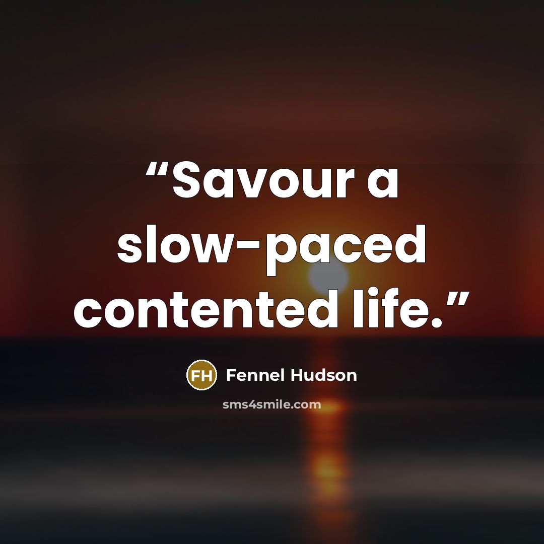 “Savour a slow-paced contented life.” quote by Fennel Hudson