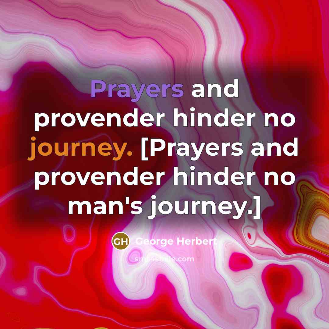 “Prayers and provender hinder no journey. [Prayers and provender hinder no man's journey.]” quote by George Herbert