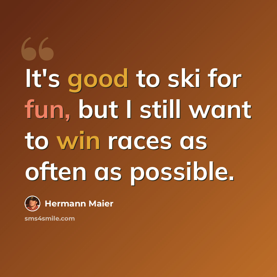 “It's good to ski for fun, but I still want to win races as often as possible.” quote by Hermann Maier