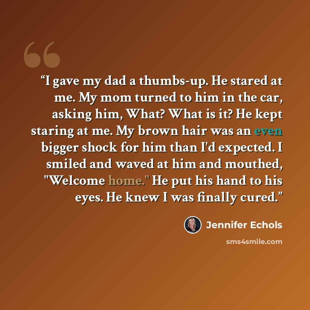 “I gave my dad a thumbs-up. He stared at me. My mom turned to him in the car, asking him, What? What is it? He kept staring at me. My brown hair was an even bigger shock for him than I'd expected. I smiled and waved at him and mouthed, "Welcome home." He put his hand to his eyes. He knew I was…” quote by Jennifer Echols