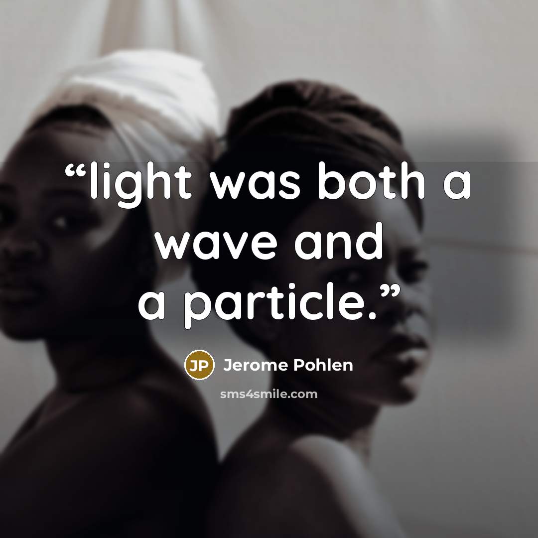 “light was both a wave and a particle.” quote by Jerome Pohlen