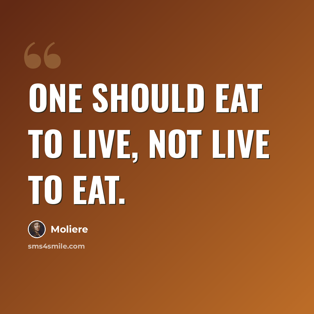 “One should eat to live, not live to eat.” quote by Moliere