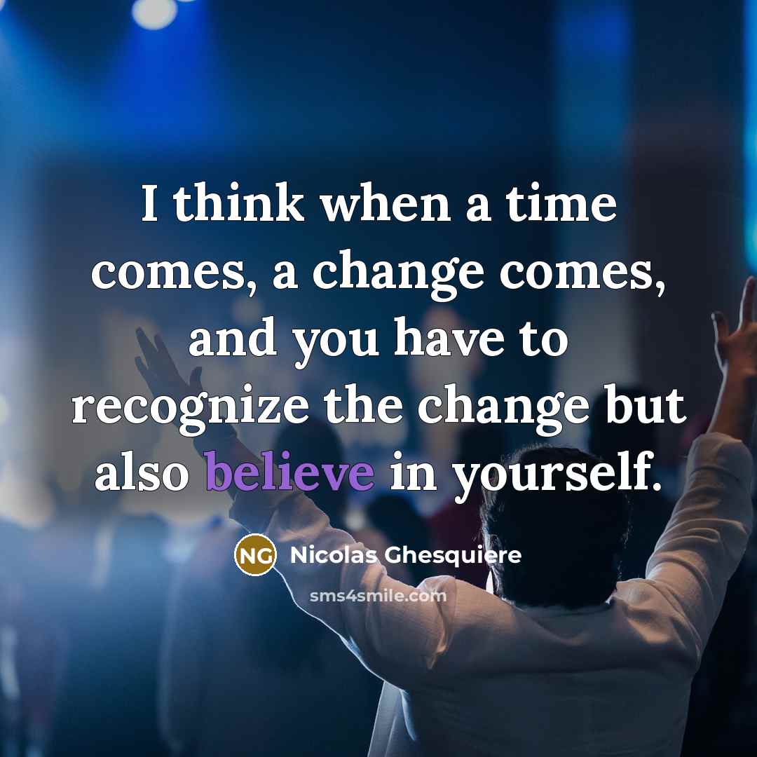 “I think when a time comes, a change comes, and you have to recognize the change but also believe in yourself.” quote by Nicolas Ghesquiere