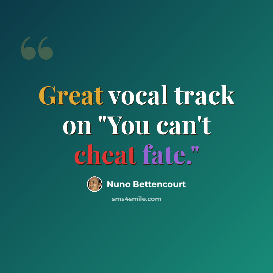 “Great vocal track on "You can't cheat fate."” quote by Nuno Bettencourt
