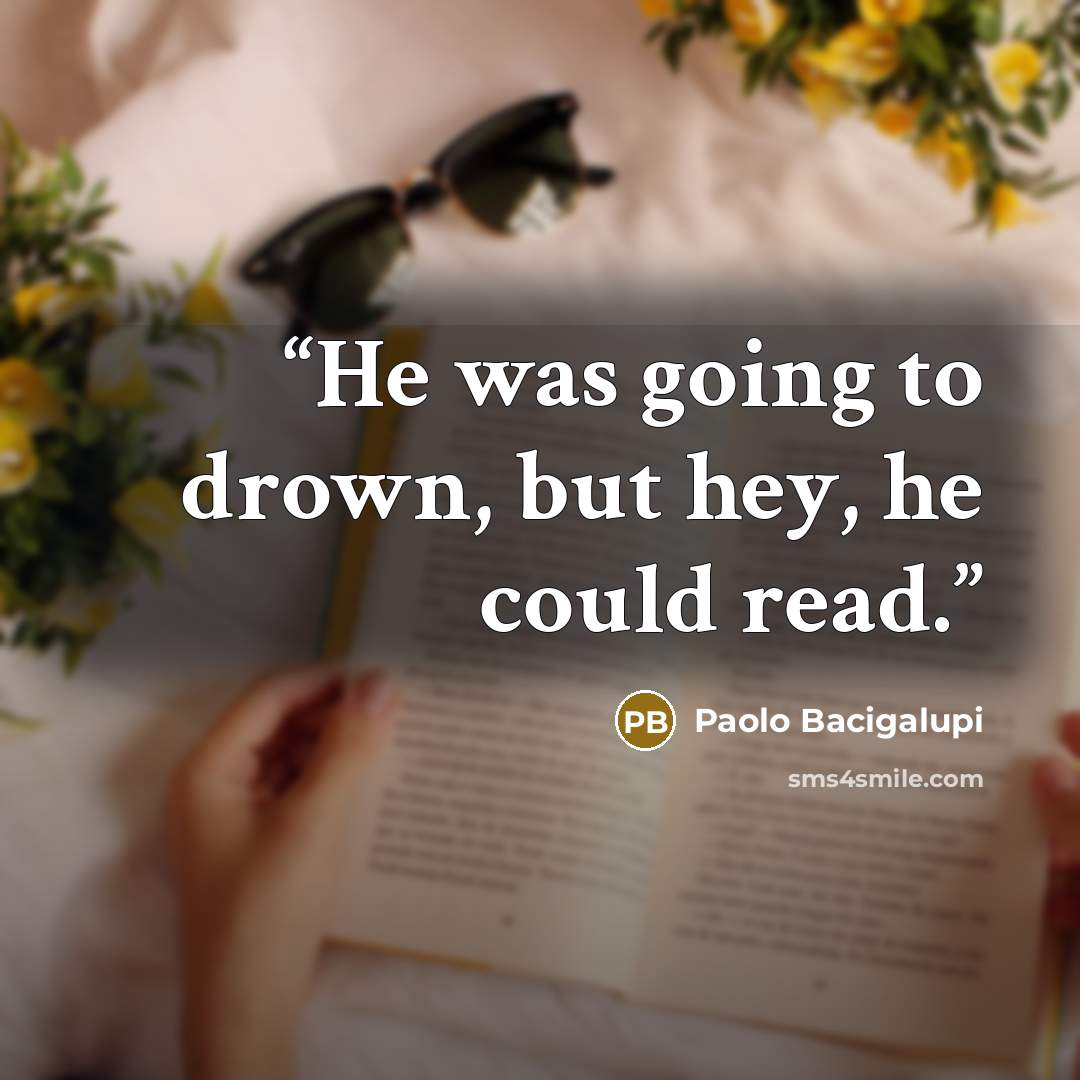 “He was going to drown, but hey, he could read.” quote by Paolo Bacigalupi