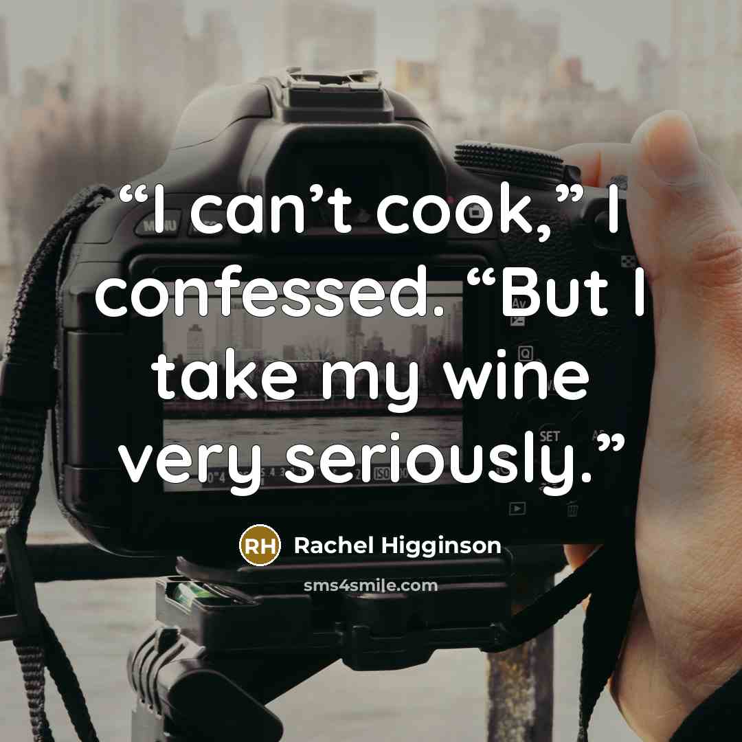 “I can’t cook,” I confessed. “But I take my wine very seriously.” quote by Rachel Higginson