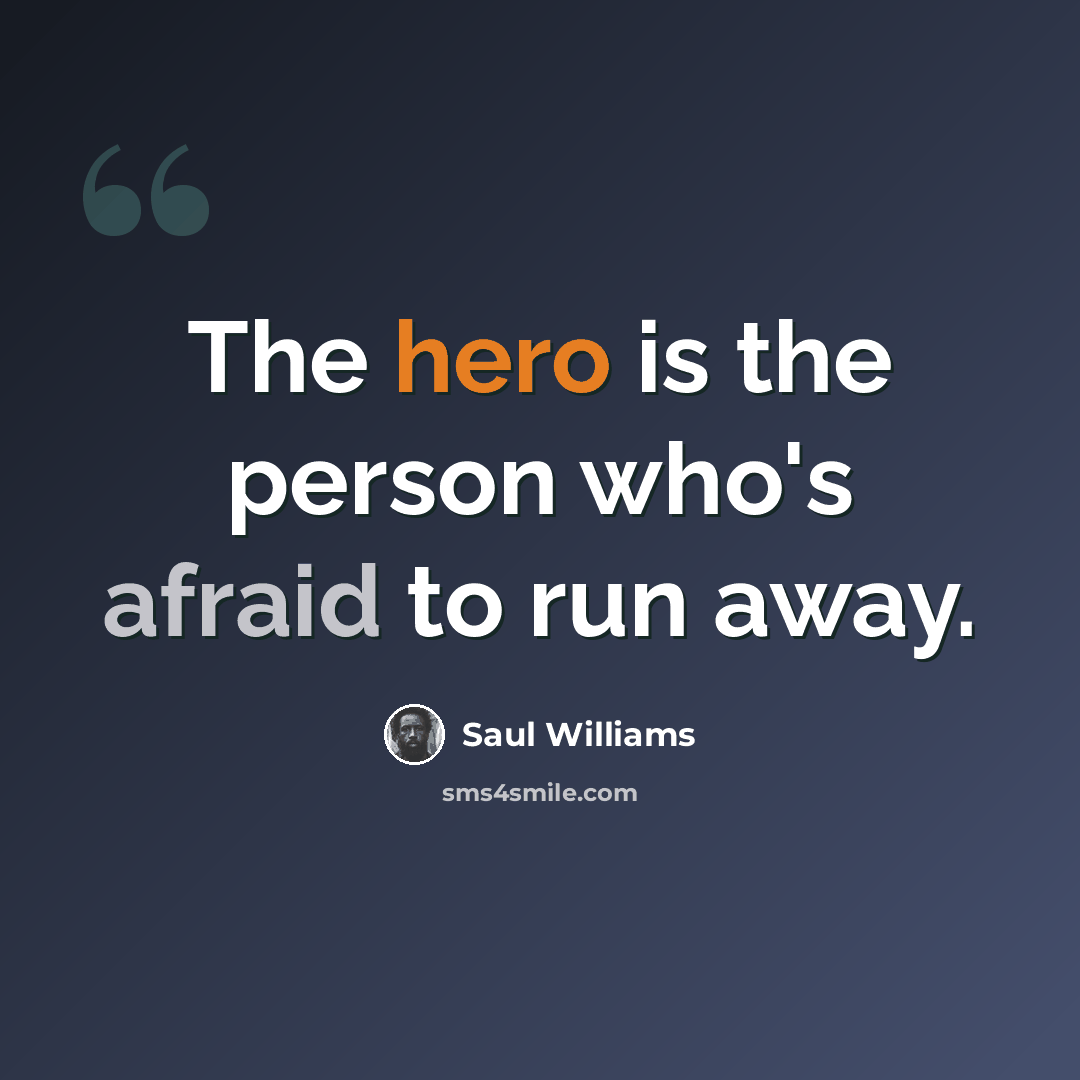 “The hero is the person who's afraid to run away.” quote by Saul Williams