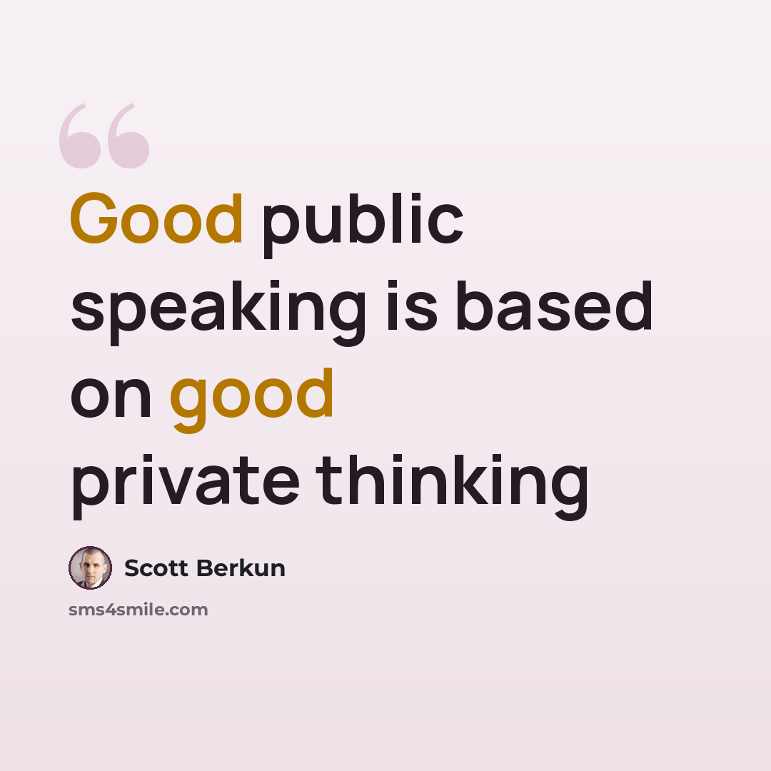 “Good public speaking is based on good private thinking” quote by Scott Berkun