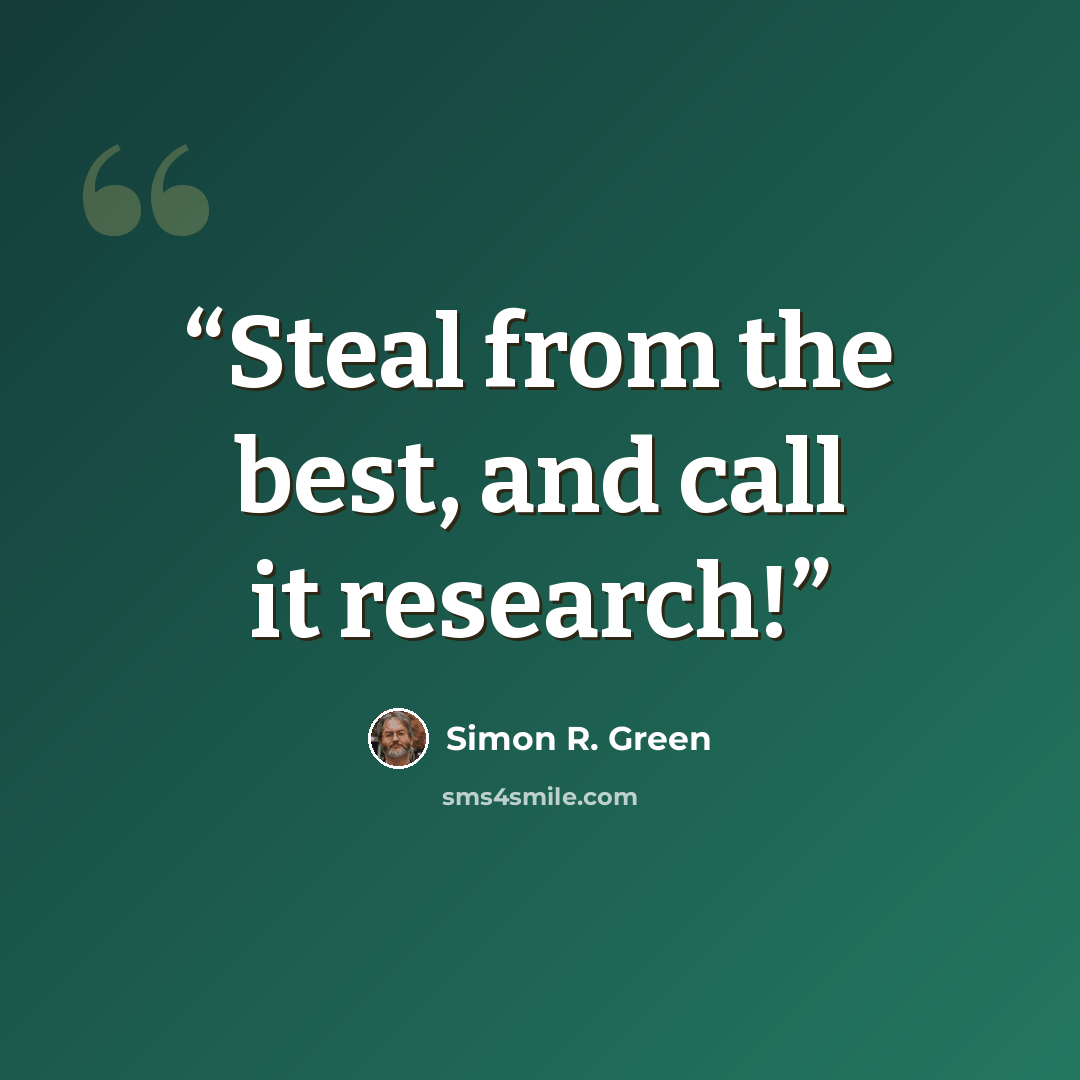 “Steal from the best, and call it research!” quote by Simon R. Green