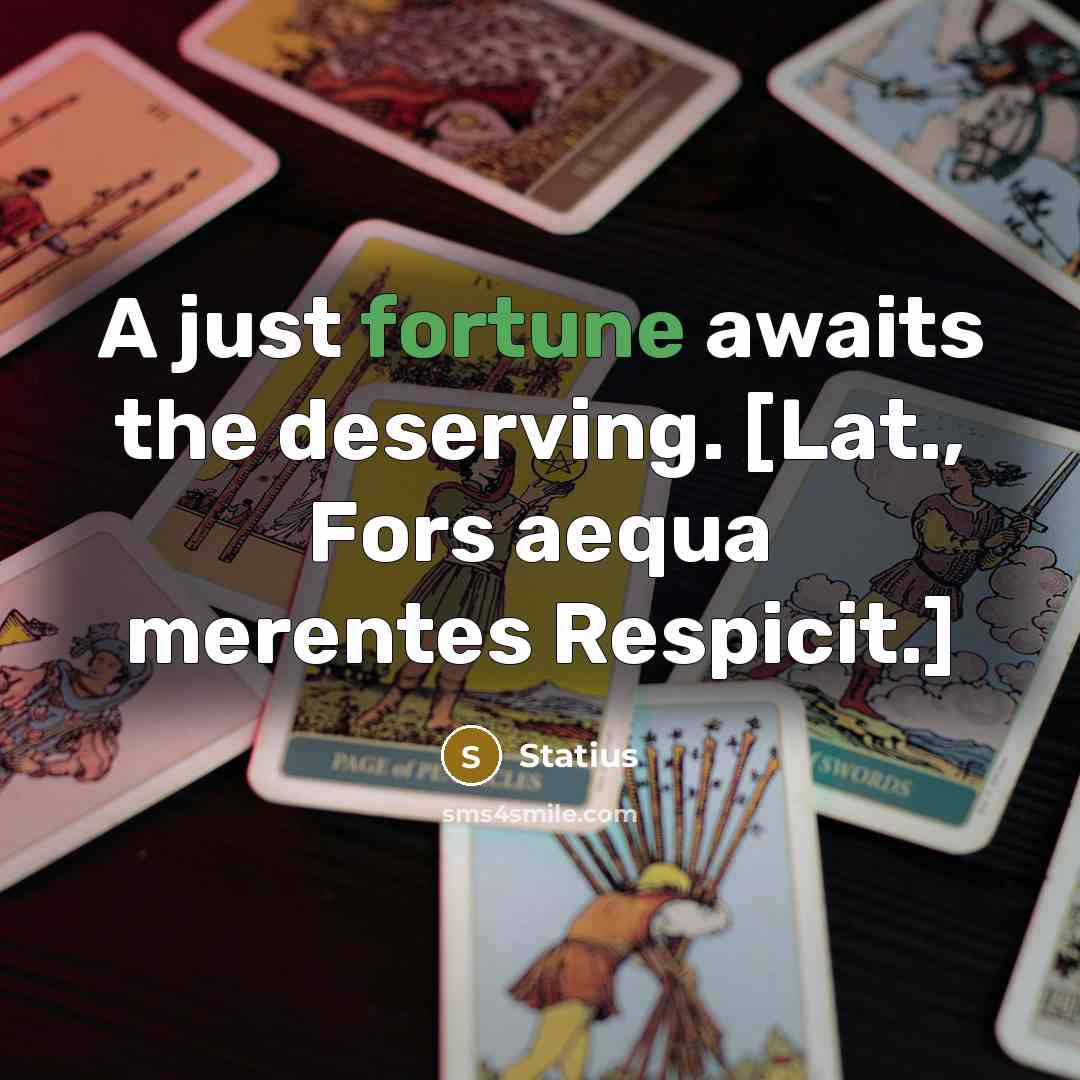 “A just fortune awaits the deserving. [Lat., Fors aequa merentes Respicit.]” quote by Statius