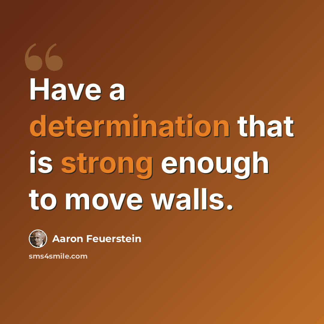 “Have a determination that is strong enough to move walls.” quote by Aaron Feuerstein