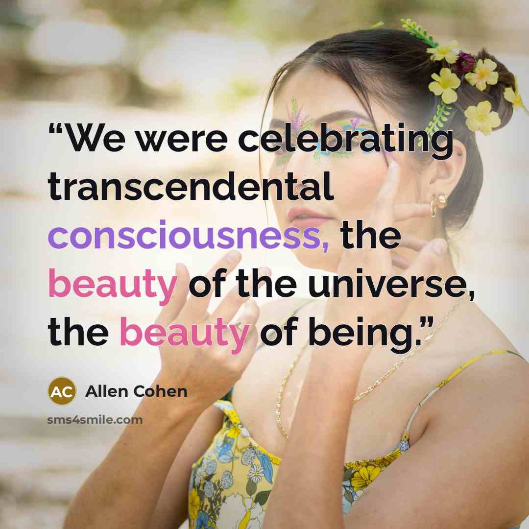 “We were celebrating transcendental consciousness, the beauty of the universe, the beauty of being.” quote by Allen Cohen