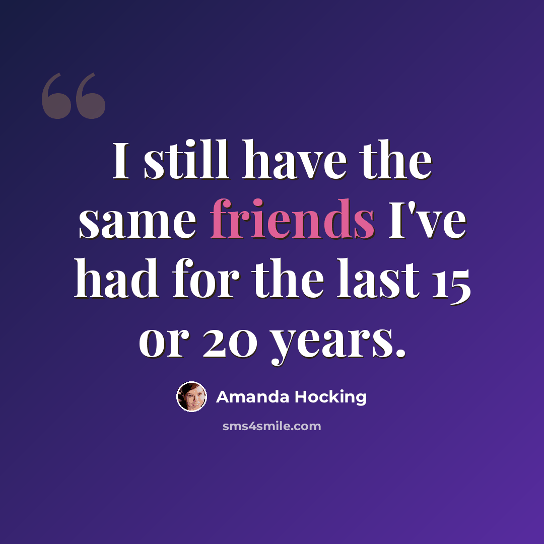 “I still have the same friends I've had for the last 15 or 20 years.” quote by Amanda Hocking